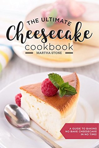 Read Online The Ultimate Cheesecake Cookbook: A Guide to Baking No Bake Cheesecake in No Time - Over 25 Delicious Cheesecake Factory Recipes You Can't Resist - Martha Stone | ePub