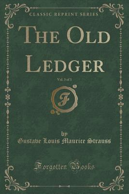 Read The Old Ledger, Vol. 3 of 3 (Classic Reprint) - Gustave Louis Maurice Strauss | PDF