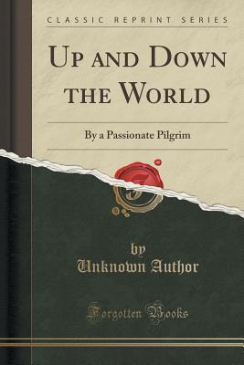 Full Download Up and Down the World: By a Passionate Pilgrim (Classic Reprint) - Unknown | PDF