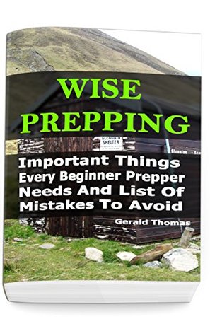 Download Wise Prepping: Important Things Every Beginner Prepper Needs And List Of Mistakes To Avoid: (Survival Outdoor Book, Survival Guide Book) - Gerald Thomas | PDF