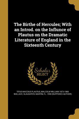 Read The Birthe of Hercules; With an Introd. on the Influnce of Plautus on the Dramatic Literature of England in the Sixteenth Century - Plautus file in PDF