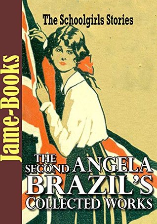 Full Download The Second Angela Brazil’s Collected Works: The Princess of the School, A Fortunate Term, and More! (12 Works): The Schoolgirl’s Sories - Angela Brazil file in ePub