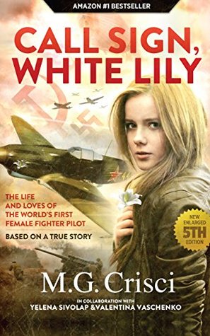 Download Call Sign, White Lily (5th Edition): The Life and Loves of the World's First Female Fighter Pilot - M.G. Crisci | PDF