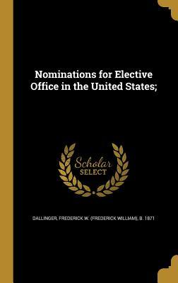 Full Download Nominations for Elective Office in the United States; - Frederick W (Frederick Willi Dallinger | PDF