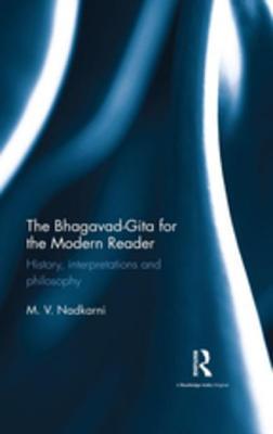 Read Online The Bhagavad-Gita for the Modern Reader: History, Interpretations and Philosophy - M V Nadkarni file in ePub