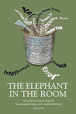 Full Download The Elephant in the Room: An Evidence Based Study of Government Waste, Error and Inefficiency. - Eamonn Hamilton | PDF