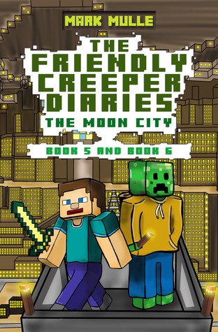 Read Online The Friendly Creeper Diaries: The Moon City, Book 5 and Book 6 - Mark Mulle file in PDF