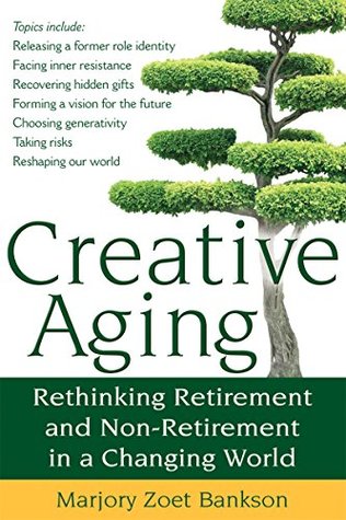 Read Online Creative Aging: Rethinking Retirement and Non-Retirement in a Changing World - Marjory Zoet Bankson file in ePub