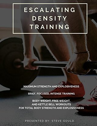 Read Escalating Density Training: Brief, Focused, Intense Training (Explosive Strength Training Book 4) - Steve Gould | ePub