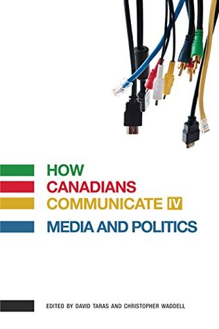 Full Download How Canadians Communicate IV: Media and Politics - David Taras file in PDF