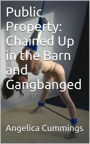 Read Public Property: Chained Up in the Barn and Gangbanged - Angelica Cummings | PDF