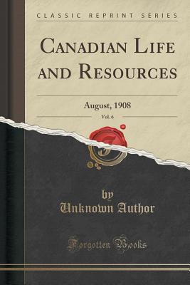 Full Download Canadian Life and Resources, Vol. 6: August, 1908 (Classic Reprint) - Unknown | ePub