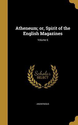 Full Download Atheneum; Or, Spirit of the English Magazines; Volume 6 - Anonymous file in PDF