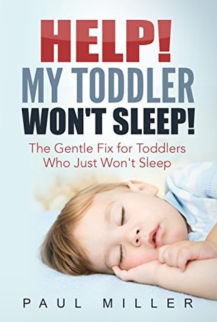 Read Online HELP! My Toddler Won't Sleep!: The Gentle Fix for Toddlers Who Just Won’t Sleep - Paul Miller file in ePub