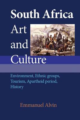 Download South Africa Art and Culture: Environment, Ethnic Groups, Tourism, Apartheid Period, History - Emmanuel Alvin | PDF