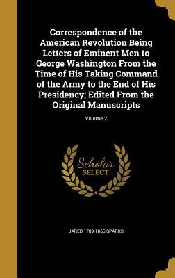 Read Correspondence of the American Revolution Being Letters of Eminent Men to George Washington from the Time of His Taking Command of the Army to the End of His Presidency; Edited from the Original Manuscripts; Volume 2 - Jared Sparks | ePub