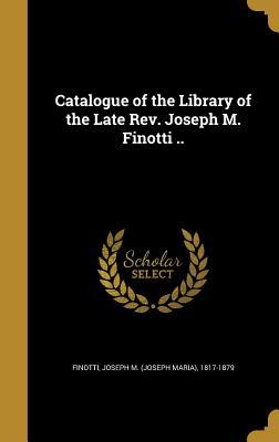 Download Catalogue of the Library of the Late REV. Joseph M. Finotti .. - Joseph M. Finotti file in PDF