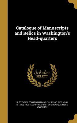 Read Online Catalogue of Manuscripts and Relics in Washington's Head-Quarters - Edward Manning Ruttenber file in ePub