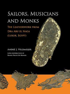 Download Sailors, Musicians and Monks: The Leatherwork from Dra Abu El Naga (Luxor, Egypt) - Andre J Veldmeijer | PDF