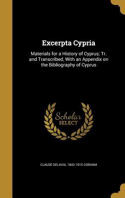 Full Download Excerpta Cypria: Materials for a History of Cyprus; Tr. and Transcribed, with an Appendix on the Bibliography of Cyprus - Claude Delaval Cobham | ePub