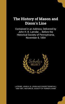 Read The History of Mason and Dixon's Line: Contained in an Address, Delivered by John H. B. Latrobe  Before the Historical Society of Pennsylvania, November 8, 1854 - John H.B. Latrobe | ePub