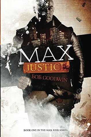 Read Max Justice: A Tale About Protectors, Predators and Payback! (Book One in the Max Judd Series) - Bob Goodwin file in PDF