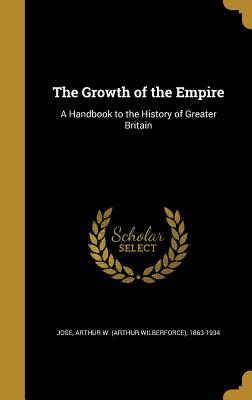 Full Download The Growth of the Empire: A Handbook to the History of Greater Britain - Arthur Wilberforce Jose | ePub