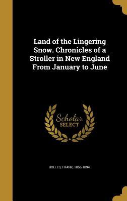 Read Online Land of the Lingering Snow. Chronicles of a Stroller in New England from January to June - Frank Bolles file in ePub