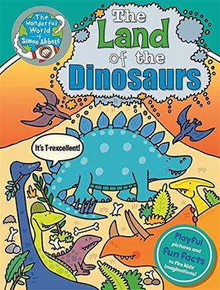 Read Online The Land of the Dinosaurs (The Wonderful World of Simon Abbott) - Simon Abbott | ePub