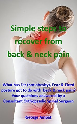 Download Simple steps to recover from back and neck pain: What has fat (not obesity), Fear & Fixed posture got to do with back and neck pain? Your questions answered by a Consultant Orthopaedic Spinal Surgeon - George Ampat file in PDF