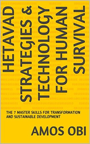 Download HETAVAD STRATEGIES & TECHNOLOGY FOR HUMAN SURVIVAL: THE 7 MASTER SKILLS FOR TRANSFORMATION AND SUSTAINABLE DEVELOPMENT (HETAVAD Science and Technology Book 1) - Amos Obi file in PDF