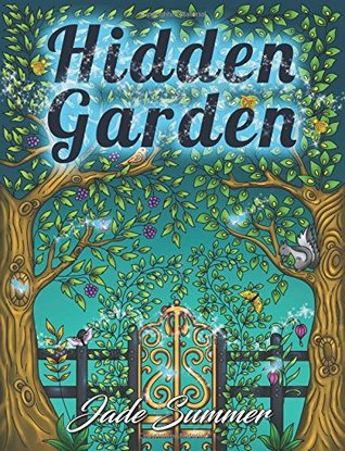 Full Download Hidden Garden: An Adult Coloring Book with Secret Forest Animals, Enchanted Flower Designs, and Fantasy Nature Patterns - Jade Summer | ePub