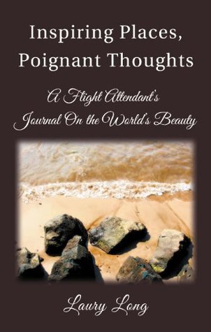 Read Online INSPIRING PLACES, POIGNANT THOUGHTS. A Flight Attendant's Journal On the World's Beauty - Laury Long | PDF