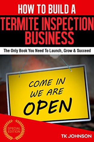 Read Online How To Build A Termite Inspection Business (Special Edition): The Only Book You Need To Launch, Grow & Succeed - T.K. Johnson file in ePub