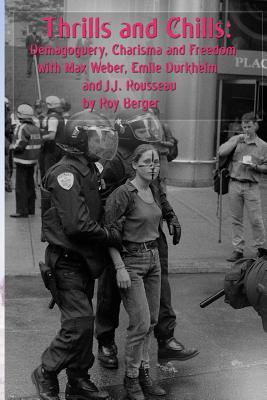 Read Thrills and Chills: Demagoguery, Charisma and Freedom with Max Weber, Emile Durkheim and J.J. Rousseau - Roy G Berger file in ePub