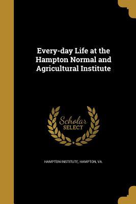 Read Online Every-Day Life at the Hampton Normal and Agricultural Institute - Hampton Institute | PDF