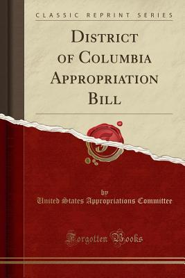 Read Online District of Columbia Appropriation Bill (Classic Reprint) - United States Appropriations Committee | PDF