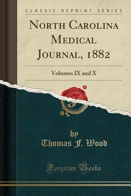 Read Online North Carolina Medical Journal, 1882: Volumes IX and X (Classic Reprint) - Thomas F. Wood file in PDF