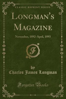 Full Download Longman's Magazine: November, 1892-April, 1893 (Classic Reprint) - Charles James Longman | PDF