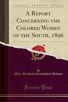 Full Download A Report Concerning the Colored Women of the South, 1896 (Classic Reprint) - Mrs Elizabeth Christophers Hobson file in ePub