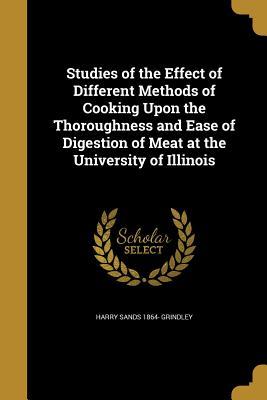 Read Online Studies of the Effect of Different Methods of Cooking Upon the Thoroughness and Ease of Digestion of Meat at the University of Illinois - Harry Sands Grindley | PDF