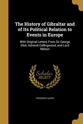 Full Download The History of Gibraltar and of Its Political Relation to Events in Europe - Frederick Sayer file in PDF