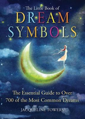 Read The Little Book of Dream Symbols: The Essential Guide to Over 700 of the Most Common Dreams - Jacqueline Towers file in PDF