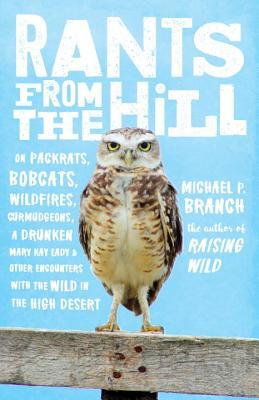 Read Rants from the Hill: On Packrats, Bobcats, Wildfires, Curmudgeons, a Drunken Mary Kay Lady, and Other Encounters with the Wild in the High Desert - Michael P. Branch | PDF