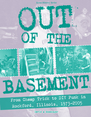 Full Download Out of the Basement: From Cheap Trick to DIY Punk in Rockford, Illinois, 1973-2005 - David a Ensminger file in ePub