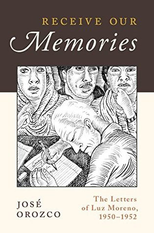 Read Online Receive Our Memories: The Letters of Luz Moreno, 1950-1952 - Jose Orozco | PDF