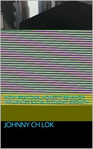 Download How Irrational Honesty Behavior Influences Social Economy Growth - Johnny C.H. Lok file in PDF