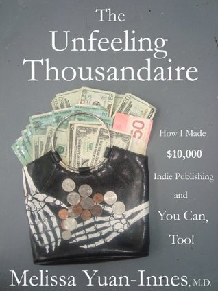 Read Online The Unfeeling Thousandaire: How I Made $10,000 Indie Publishing and You Can, Too! - Melissa Yuan-Innes | PDF