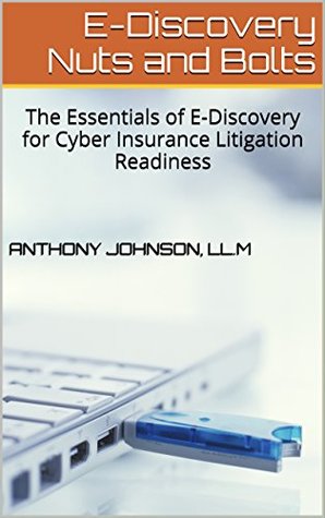 Full Download E-Discovery Nuts and Bolts: The Essentials of E-Discovery for Cyber Insurance Litigation Readiness - Anthony Johnson | ePub