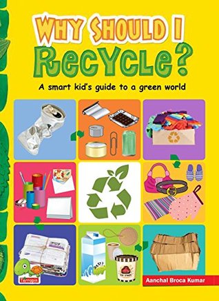 Read Why Should I Recycle? (A Smart kid's guide to a green world) - Aanchal Broca Kumar file in PDF